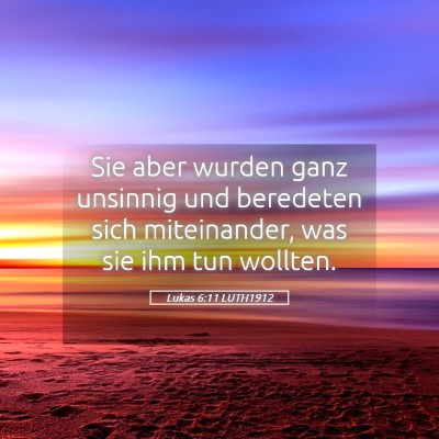 Picture 05 - Lukas 6:11 LUTH1912 - Sie aber wurden ganz unsinnig und beredeten sich - Bible Verse Picture