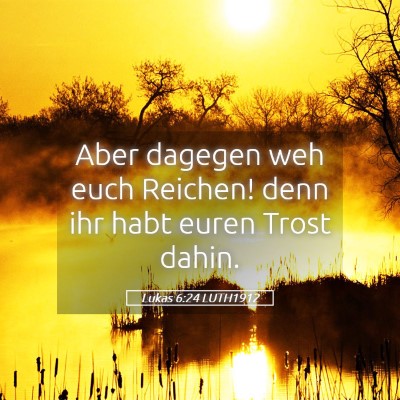 Picture 05 - Lukas 6:24 LUTH1912 - Aber dagegen weh euch Reichen! denn ihr habt - Bible Verse Picture