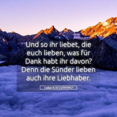 Picture 05 - Lukas 6:32 LUTH1912 - Und so ihr liebet, die euch lieben, was für Dank - Bible Verse Picture