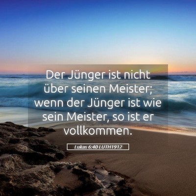 Picture 05 - Lukas 6:40 LUTH1912 - Der Jünger ist nicht über seinen Meister; wenn - Bible Verse Picture