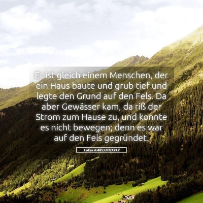 Picture 05 - Lukas 6:48 LUTH1912 - Er ist gleich einem Menschen, der ein Haus baute - Bible Verse Picture