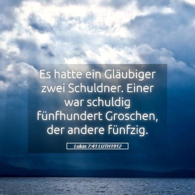 Picture 05 - Lukas 7:41 LUTH1912 - Es hatte ein Gläubiger zwei Schuldner. Einer war - Bible Verse Picture