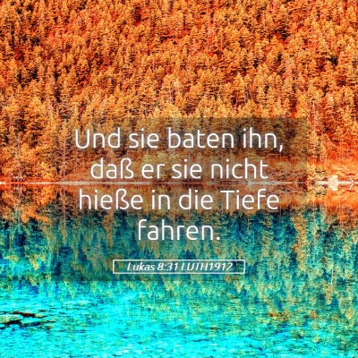 Picture 05 - Lukas 8:31 LUTH1912 - Und sie baten ihn, daß er sie nicht hieße in - Bible Verse Picture