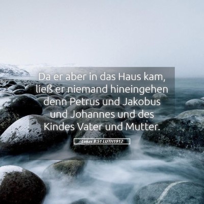 Picture 05 - Lukas 8:51 LUTH1912 - Da er aber in das Haus kam, ließ er niemand - Bible Verse Picture