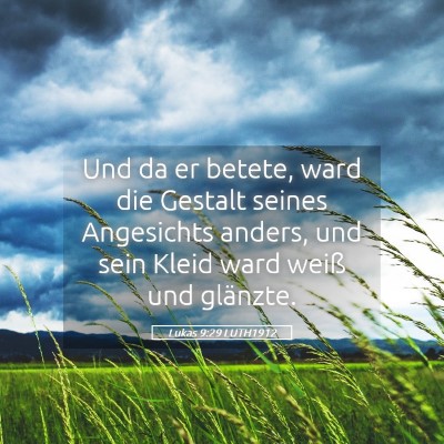 Picture 05 - Lukas 9:29 LUTH1912 - Und da er betete, ward die Gestalt seines - Bible Verse Picture
