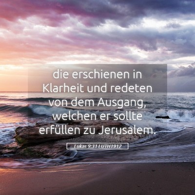 Picture 05 - Lukas 9:31 LUTH1912 - die erschienen in Klarheit und redeten von dem - Bible Verse Picture
