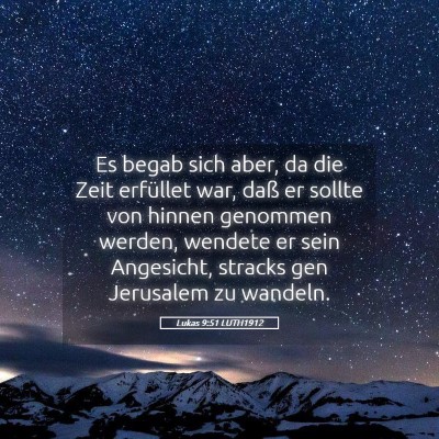 Picture 05 - Lukas 9:51 LUTH1912 - Es begab sich aber, da die Zeit erfüllet war, - Bible Verse Picture