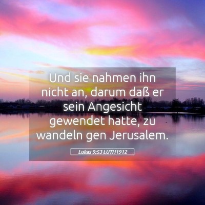 Picture 05 - Lukas 9:53 LUTH1912 - Und sie nahmen ihn nicht an, darum daß er sein - Bible Verse Picture