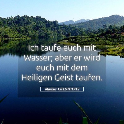 Picture 05 - Markus 1:8 LUTH1912 - Ich taufe euch mit Wasser; aber er wird euch mit - Bible Verse Picture