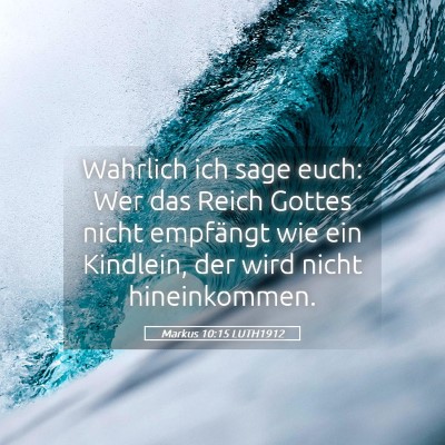 Picture 05 - Markus 10:15 LUTH1912 - Wahrlich ich sage euch: Wer das Reich Gottes - Bible Verse Picture