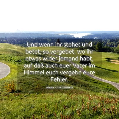 Picture 05 - Markus 11:25 LUTH1912 - Und wenn ihr stehet und betet, so vergebet, wo - Bible Verse Picture