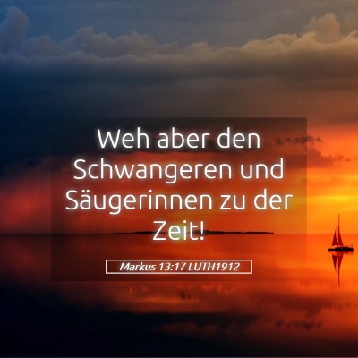 Picture 05 - Markus 13:17 LUTH1912 - Weh aber den Schwangeren und Säugerinnen zu der - Bible Verse Picture