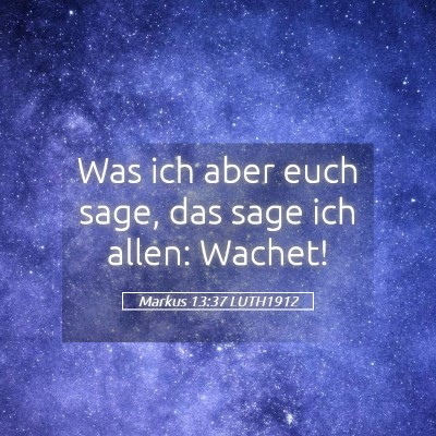 Picture 05 - Markus 13:37 LUTH1912 - Was ich aber euch sage, das sage ich allen: - Bible Verse Picture
