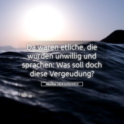 Picture 05 - Markus 14:4 LUTH1912 - Da waren etliche, die wurden unwillig und - Bible Verse Picture
