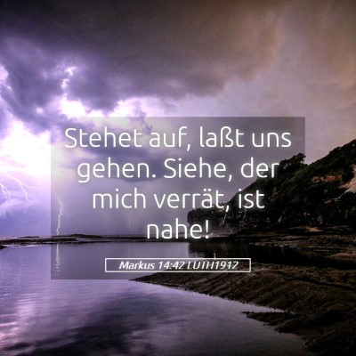 Picture 05 - Markus 14:42 LUTH1912 - Stehet auf, laßt uns gehen. Siehe, der mich - Bible Verse Picture