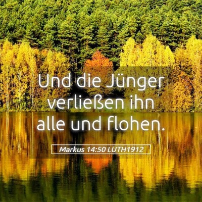 Picture 05 - Markus 14:50 LUTH1912 - Und die Jünger verließen ihn alle und - Bible Verse Picture