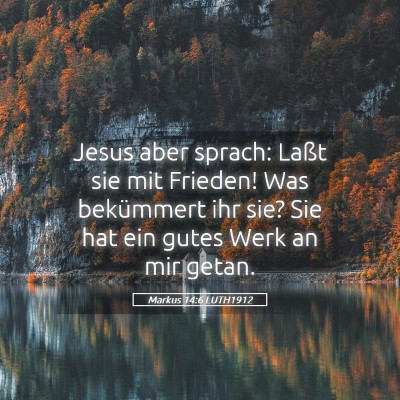 Picture 05 - Markus 14:6 LUTH1912 - Jesus aber sprach: Laßt sie mit Frieden! Was - Bible Verse Picture