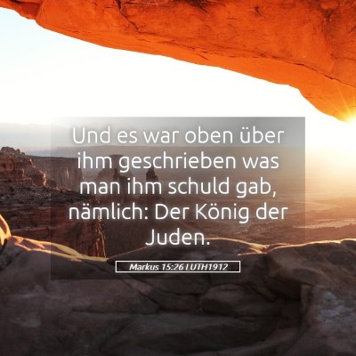 Picture 05 - Markus 15:26 LUTH1912 - Und es war oben über ihm geschrieben was man ihm - Bible Verse Picture
