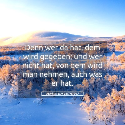 Picture 05 - Markus 4:25 LUTH1912 - Denn wer da hat, dem wird gegeben; und wer nicht - Bible Verse Picture