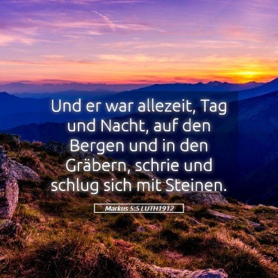 Picture 05 - Markus 5:5 LUTH1912 - Und er war allezeit, Tag und Nacht, auf den - Bible Verse Picture