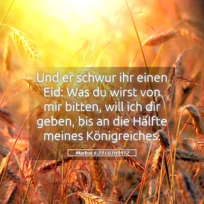 Picture 05 - Markus 6:23 LUTH1912 - Und er schwur ihr einen Eid: Was du wirst von mir - Bible Verse Picture