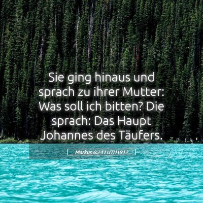 Picture 05 - Markus 6:24 LUTH1912 - Sie ging hinaus und sprach zu ihrer Mutter: Was - Bible Verse Picture