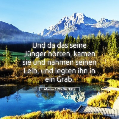 Picture 05 - Markus 6:29 LUTH1912 - Und da das seine Jünger hörten, kamen sie und - Bible Verse Picture