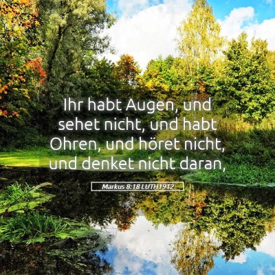 Picture 05 - Markus 8:18 LUTH1912 - Ihr habt Augen, und sehet nicht, und habt Ohren, - Bible Verse Picture