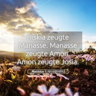 Picture 05 - Matthäus 1:10 LUTH1912 - Hiskia zeugte Manasse. Manasse zeugte Amon. Amon - Bible Verse Picture