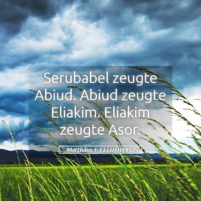 Picture 05 - Matthäus 1:13 LUTH1912 - Serubabel zeugte Abiud. Abiud zeugte Eliakim. - Bible Verse Picture