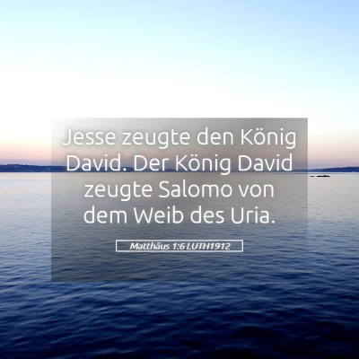 Picture 05 - Matthäus 1:6 LUTH1912 - Jesse zeugte den König David. Der König David - Bible Verse Picture