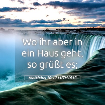 Picture 05 - Matthäus 10:12 LUTH1912 - Wo ihr aber in ein Haus geht, so grüßt - Bible Verse Picture
