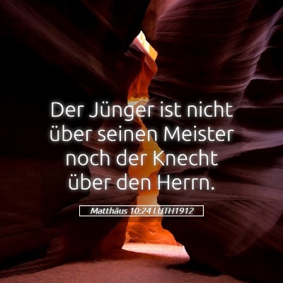 Picture 05 - Matthäus 10:24 LUTH1912 - Der Jünger ist nicht über seinen Meister noch - Bible Verse Picture