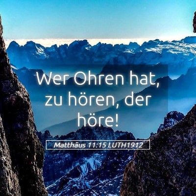Picture 05 - Matthäus 11:15 LUTH1912 - Wer Ohren hat, zu hören, der - Bible Verse Picture
