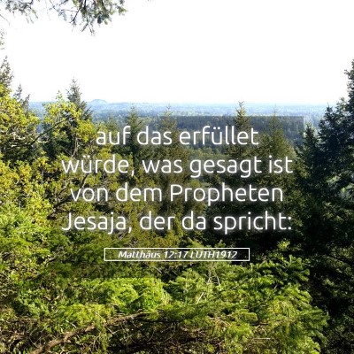 Picture 05 - Matthäus 12:17 LUTH1912 - auf das erfüllet würde, was gesagt ist von dem - Bible Verse Picture