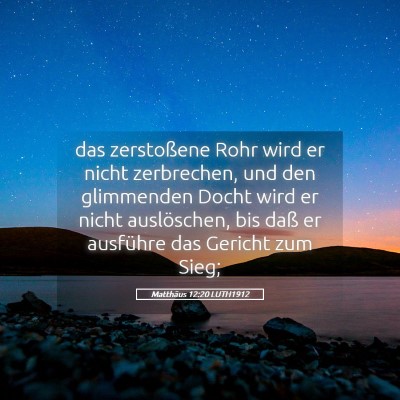Picture 05 - Matthäus 12:20 LUTH1912 - das zerstoßene Rohr wird er nicht zerbrechen, - Bible Verse Picture