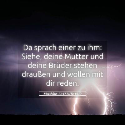 Picture 05 - Matthäus 12:47 LUTH1912 - Da sprach einer zu ihm: Siehe, deine Mutter und - Bible Verse Picture