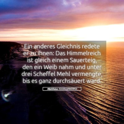 Picture 05 - Matthäus 13:33 LUTH1912 - Ein anderes Gleichnis redete er zu ihnen: Das - Bible Verse Picture