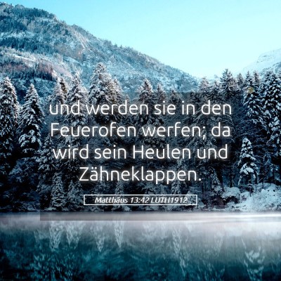 Picture 05 - Matthäus 13:42 LUTH1912 - und werden sie in den Feuerofen werfen; da wird - Bible Verse Picture