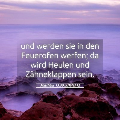 Picture 05 - Matthäus 13:50 LUTH1912 - und werden sie in den Feuerofen werfen; da wird - Bible Verse Picture