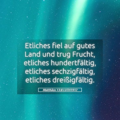 Picture 05 - Matthäus 13:8 LUTH1912 - Etliches fiel auf gutes Land und trug Frucht, - Bible Verse Picture