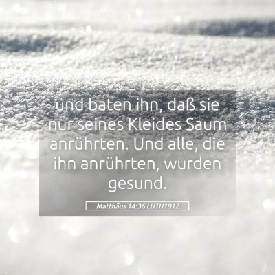 Picture 05 - Matthäus 14:36 LUTH1912 - und baten ihn, daß sie nur seines Kleides Saum - Bible Verse Picture