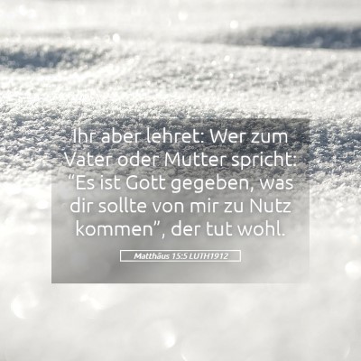Picture 05 - Matthäus 15:5 LUTH1912 - Ihr aber lehret: Wer zum Vater oder Mutter - Bible Verse Picture
