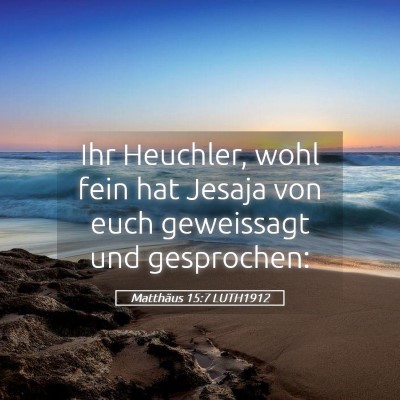Picture 05 - Matthäus 15:7 LUTH1912 - Ihr Heuchler, wohl fein hat Jesaja von euch - Bible Verse Picture