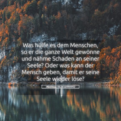 Picture 05 - Matthäus 16:26 LUTH1912 - Was hülfe es dem Menschen, so er die ganze Welt - Bible Verse Picture