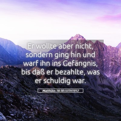 Picture 05 - Matthäus 18:30 LUTH1912 - Er wollte aber nicht, sondern ging hin und warf - Bible Verse Picture