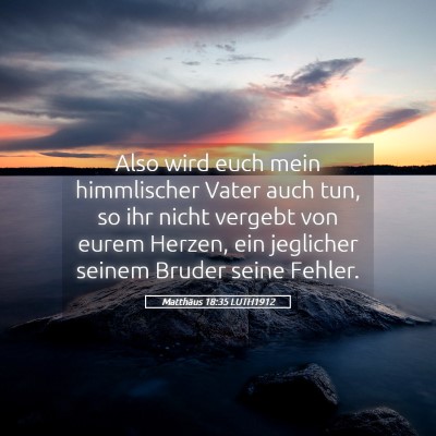 Picture 05 - Matthäus 18:35 LUTH1912 - Also wird euch mein himmlischer Vater auch tun, - Bible Verse Picture