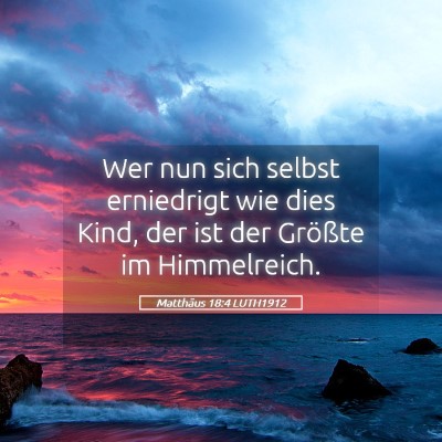 Picture 05 - Matthäus 18:4 LUTH1912 - Wer nun sich selbst erniedrigt wie dies Kind, der - Bible Verse Picture