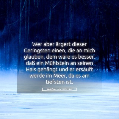 Picture 05 - Matthäus 18:6 LUTH1912 - Wer aber ärgert dieser Geringsten einen, die an - Bible Verse Picture