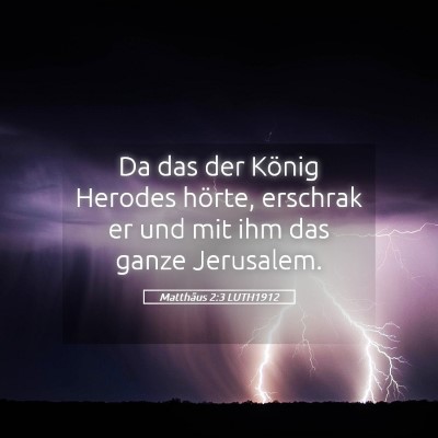 Picture 05 - Matthäus 2:3 LUTH1912 - Da das der König Herodes hörte, erschrak er und - Bible Verse Picture